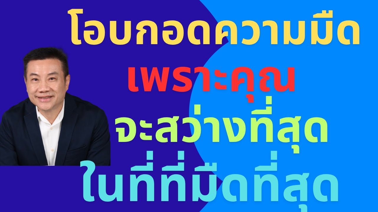 จงโอบกอดความมืด เพราะคุณจะส่องสว่างที่สุดในที่ที่มืดที่สุด You will shine where it is the darkest. 