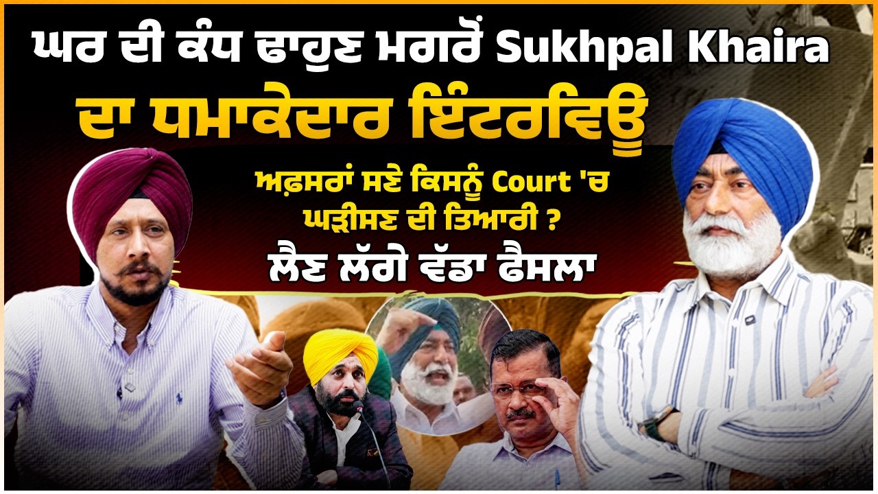 ਘਰ ਦੀ ਕੰਧ ਢਾਹੁਣ ਮਗਰੋਂ Sukhpal Khaira ਦਾ ਧਮਾਕੇਦਾਰ ਇੰਟਰਵਿਊ ਅਫ਼ਸਰਾਂ ਸਣੇ ਕਿਸਨੂੰ Court 'ਚ...