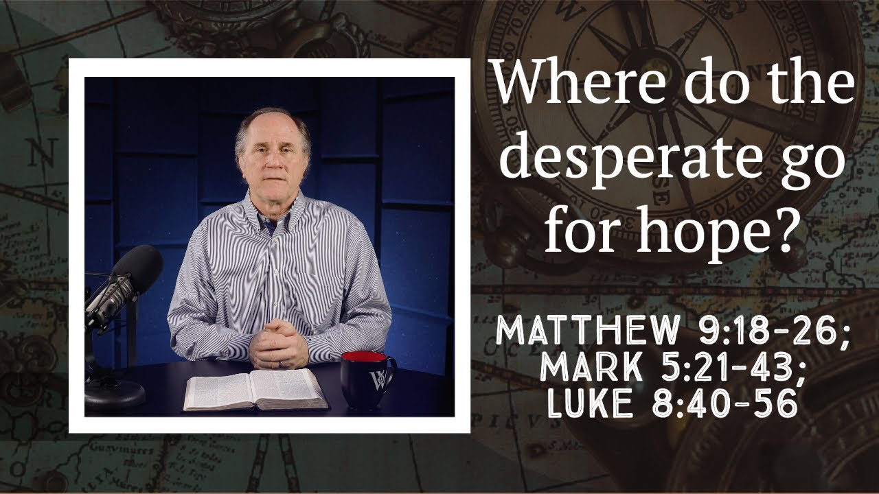 Lesson 401: Hopeless Cases of Desperation (Matthew 9:18-26; Mark 5:21-43; Luke 8:40-56)