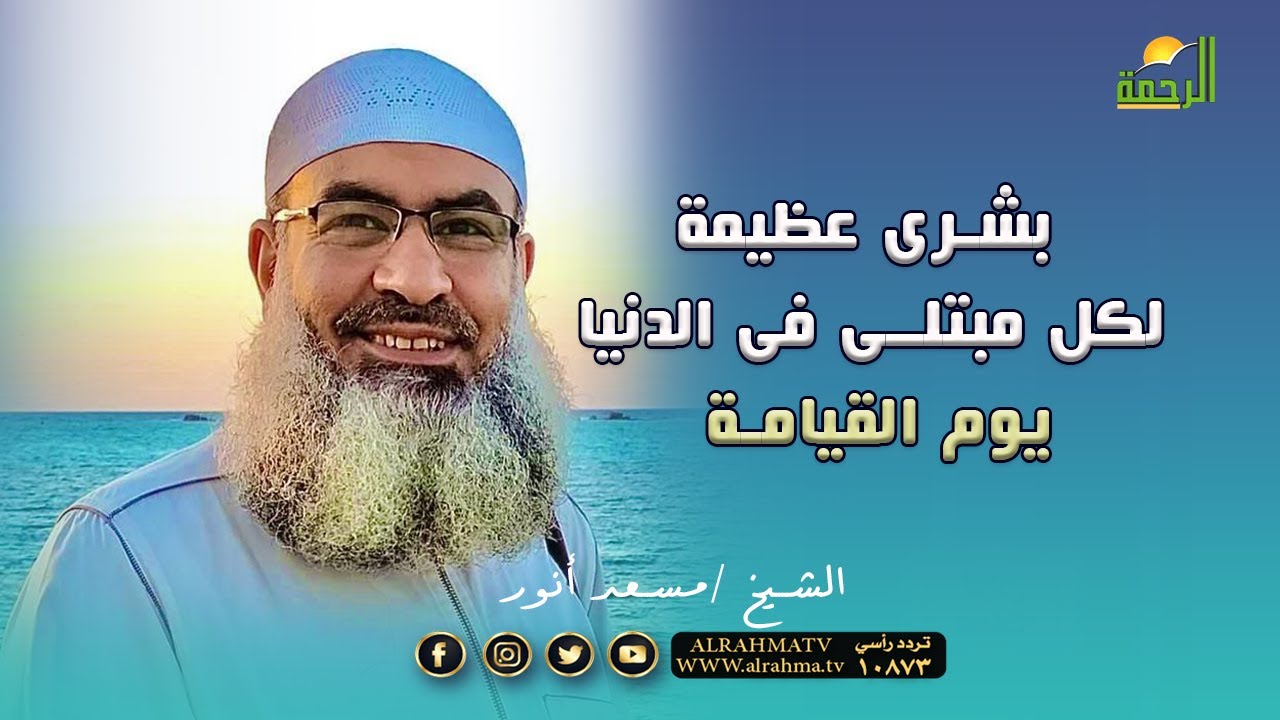 بشرى عظيمة لكل مبتلى فى الدنيا يوم القيامة  فضيلة الشيخ مسعد أنور