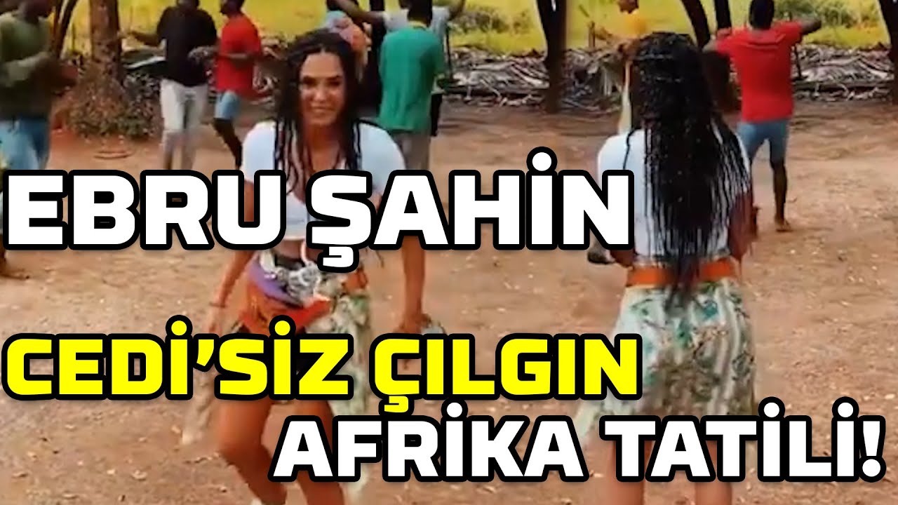 EBRU ŞAHİN SEVGİLİSİ CEDİ OSMAN'SIZ AFRİKA TATİLİNE ÇIKTI | İŞTE EBRU ŞAHİN'İN TATİL GÖRÜNTÜLERİ