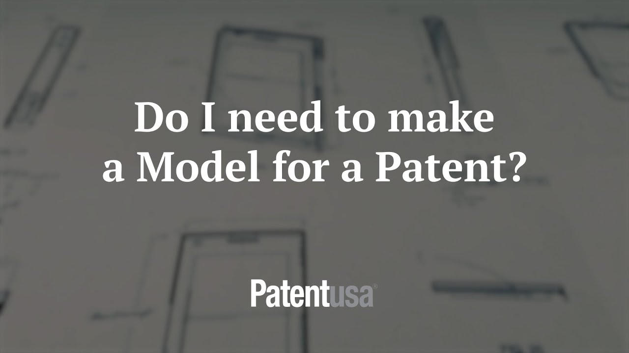 Do I need to make a Model for a Patent?