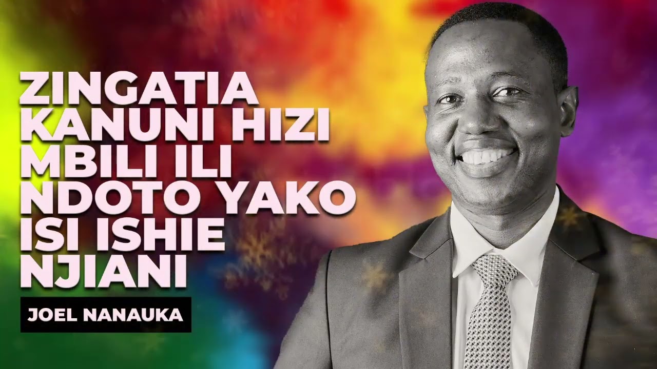 LIFE WISDOM: ZINGATIA KANUNI HIZI MBILI ILI NDOTO YAKO ISI ISHIE NJIANI - JOEL NANAUKA