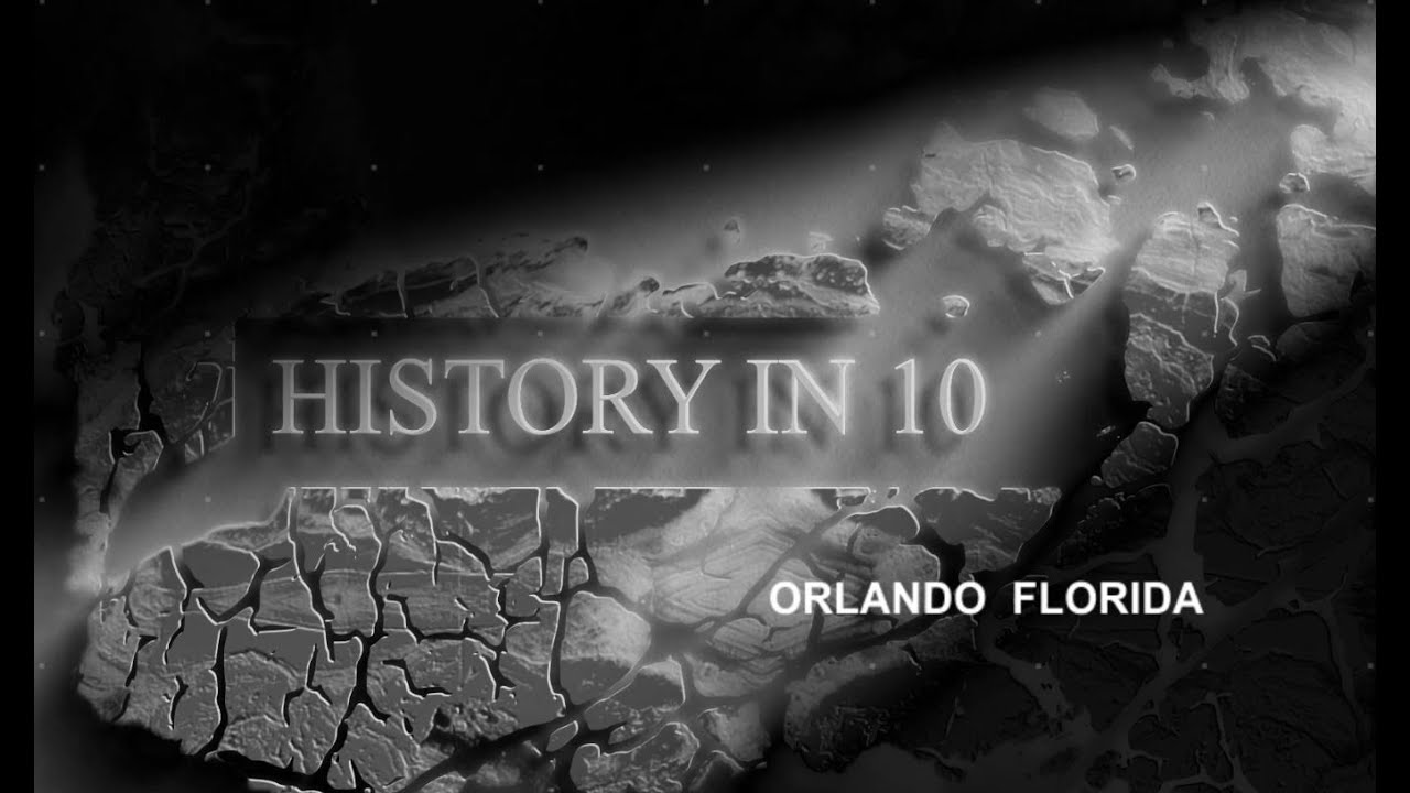 History in 10: Orlando Florida