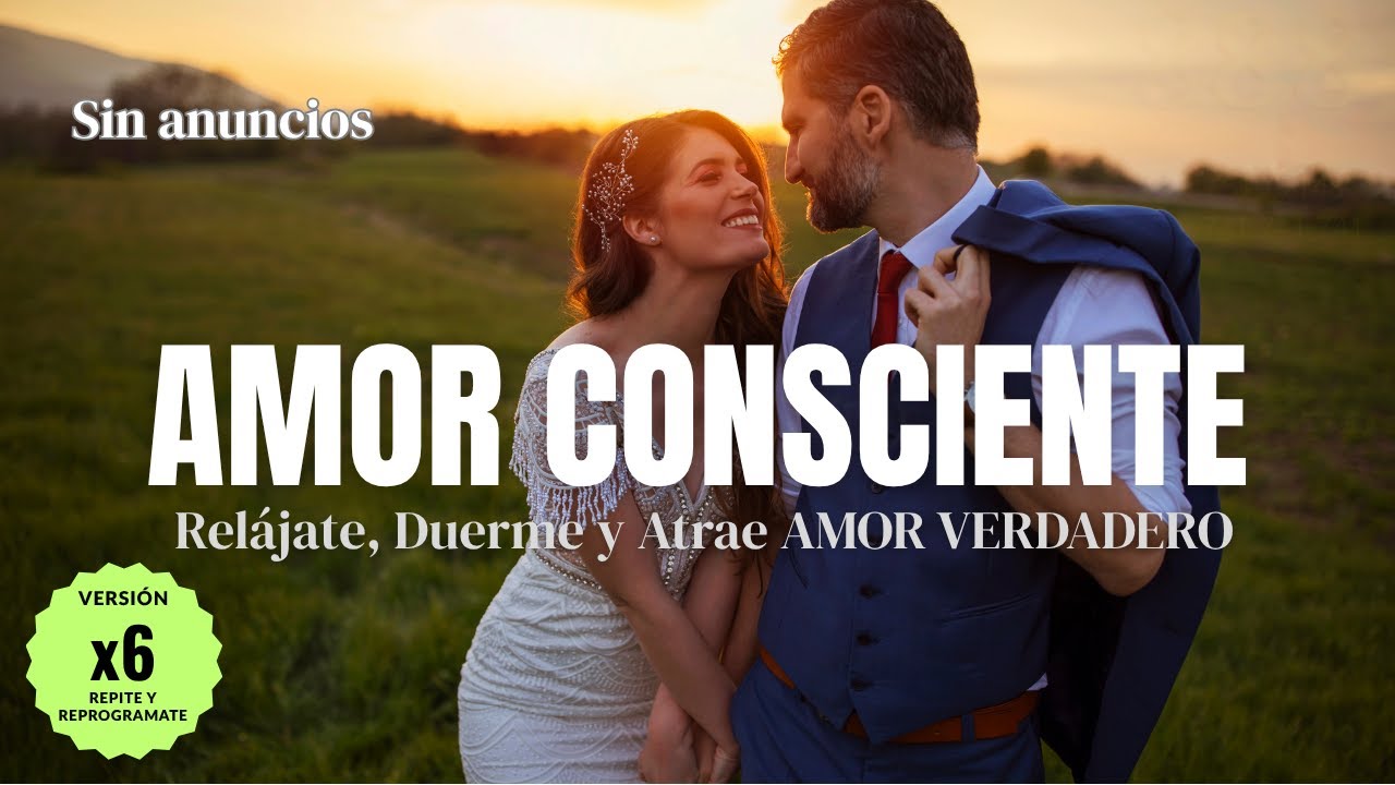 AMOR CONSCIENTE Y VERDADERO - Relajate, duerme y reprogramate para ATRAER el AMOR REAL que deseas