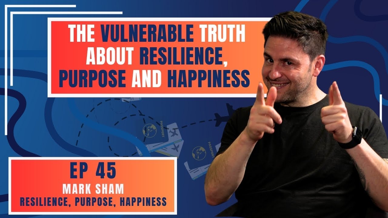 The Vulnerable Truth About Resilience, Purpose, and Happiness with Mark Sham