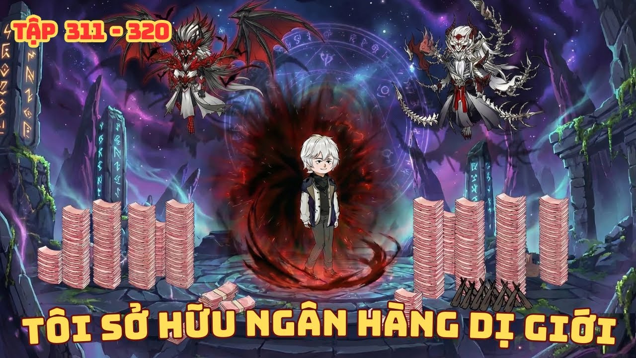 [ Tập 311 - 320 ]  Thần Hào Quỷ Đế - Tôi Dùng Vạn Ức Minh Tệ Xưng Bá Mạt Thế Quỷ Dị