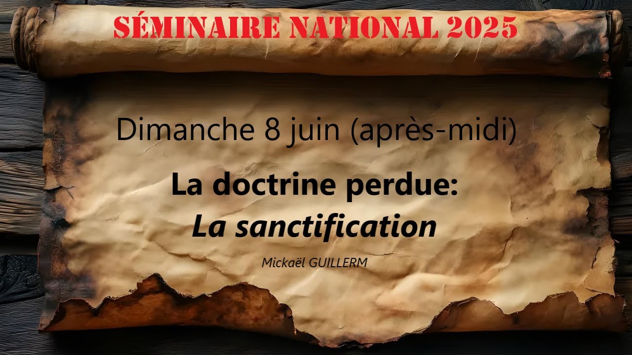 SÉMINAIRE NATIONAL Dimanche 08.06.2025 Après midi / La sanctification (Mickaël GUILLERM)