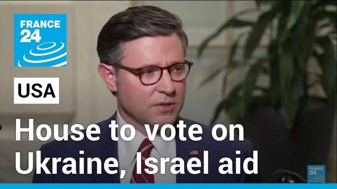 US House to vote on long-delayed Ukraine, Israel aid &bull; FRANCE 24 English