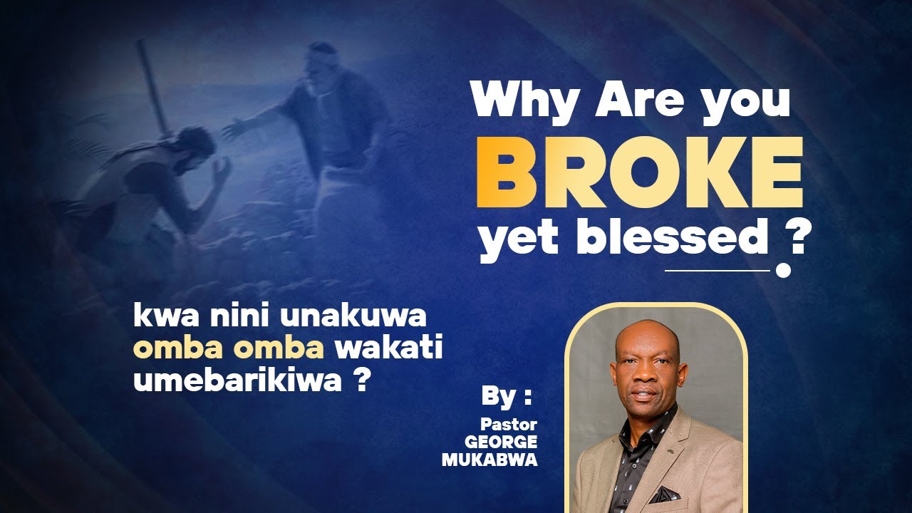 KWA NINI UNAKUWA OMBA OMBA WAKATI UMEBARIKIWA ? WHY ARE YOU BROKE YET BLESSED ? | Pst.GEORGE MUKABWA