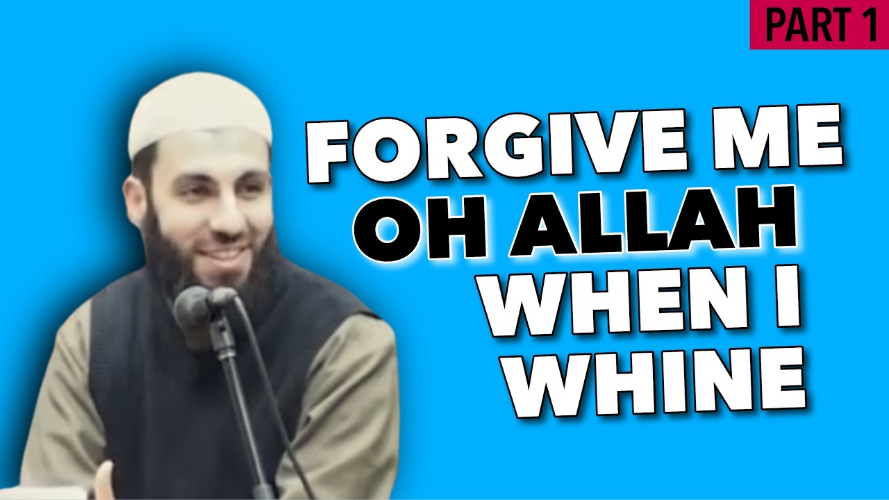 PART 1 OF 3 | FORGIVE ME WHEN I WHINE | SHEIKH BILAL ASSAD | MOTIVATION | SELF IMPROVEMENT | ISLAM