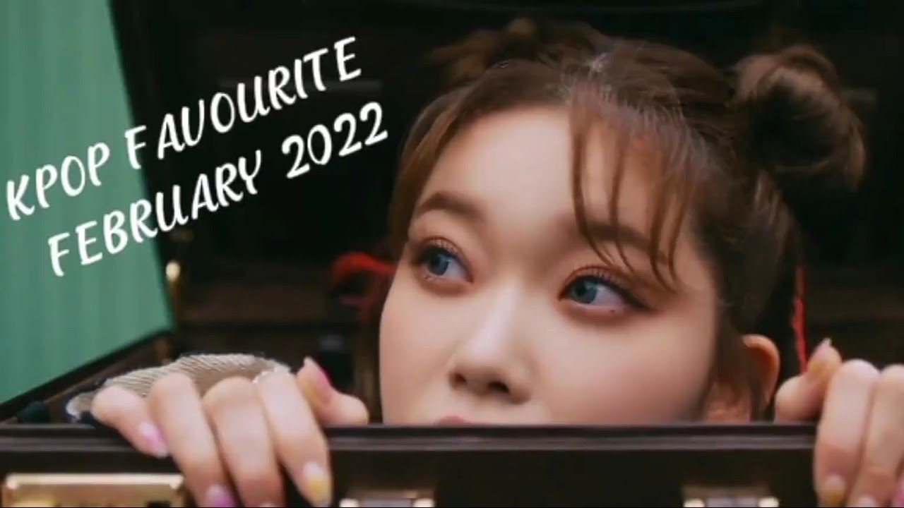 MY KPOP FAVOURITE FEBRUARY 2022