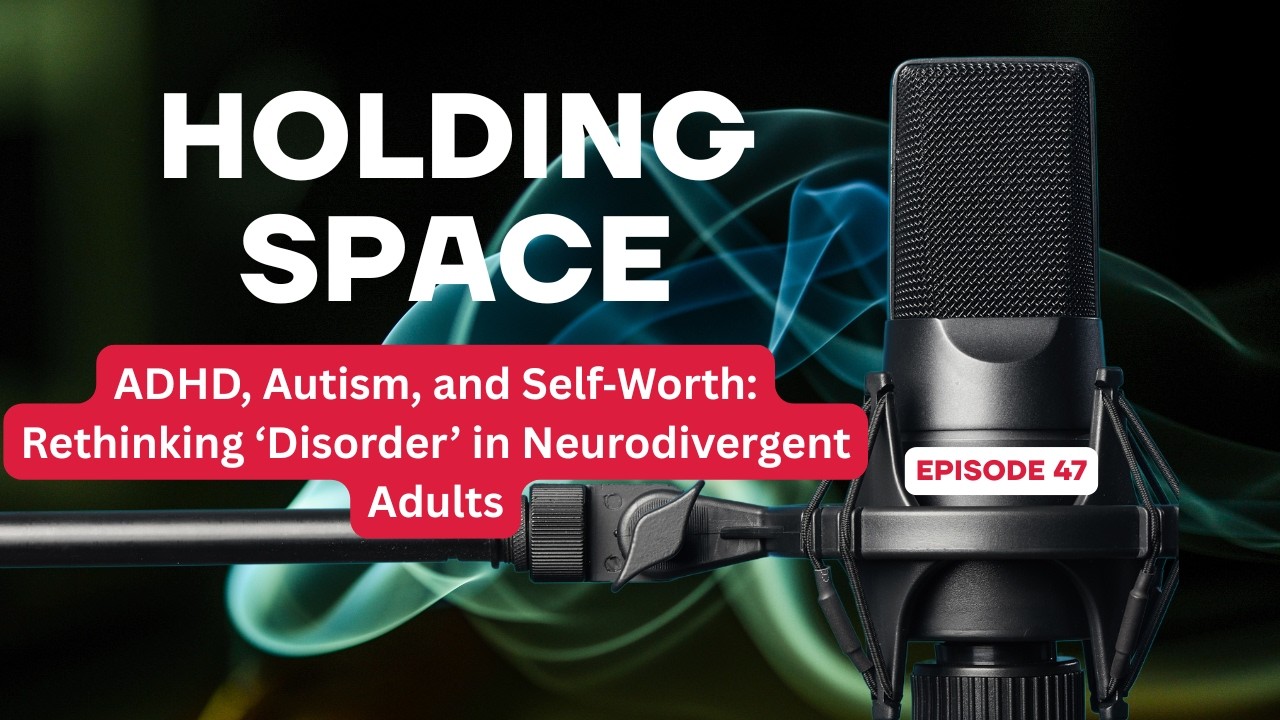 ADHD, Autism, and Self‑Worth: Rethinking ‘Disorder’ in Neurodivergent Adults