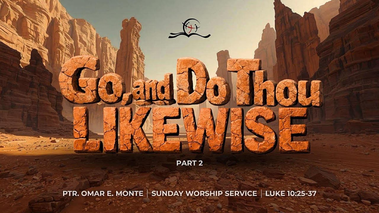 Go, And Do Thou Likewise Part 2 | Luke 10:25-37 | Ptr. Omar E. Monte