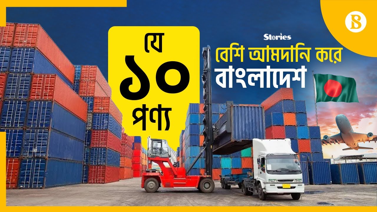 যেসব পণ্য আমদানিতে ব্যয় বেশি বাংলাদেশে | Import Products | Goods | The Business Standard