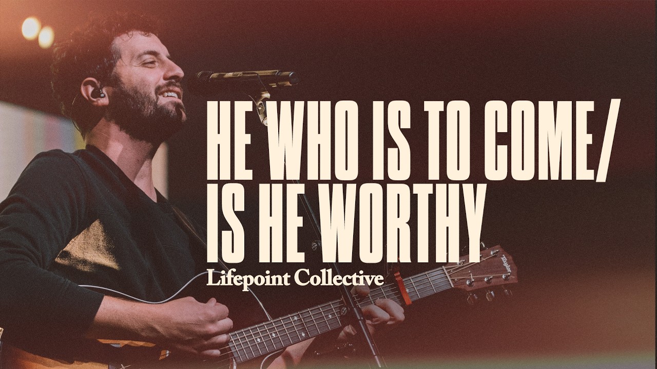 He Who Is To Come/Is He Worthy (Live) | LIFEPOINT COLLECTIVE