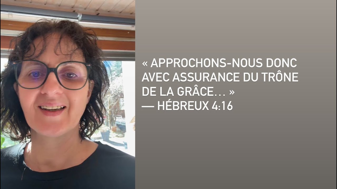 Approche-toi avec ASSURANCE du trône de la Grâce Hébreux 4.16 