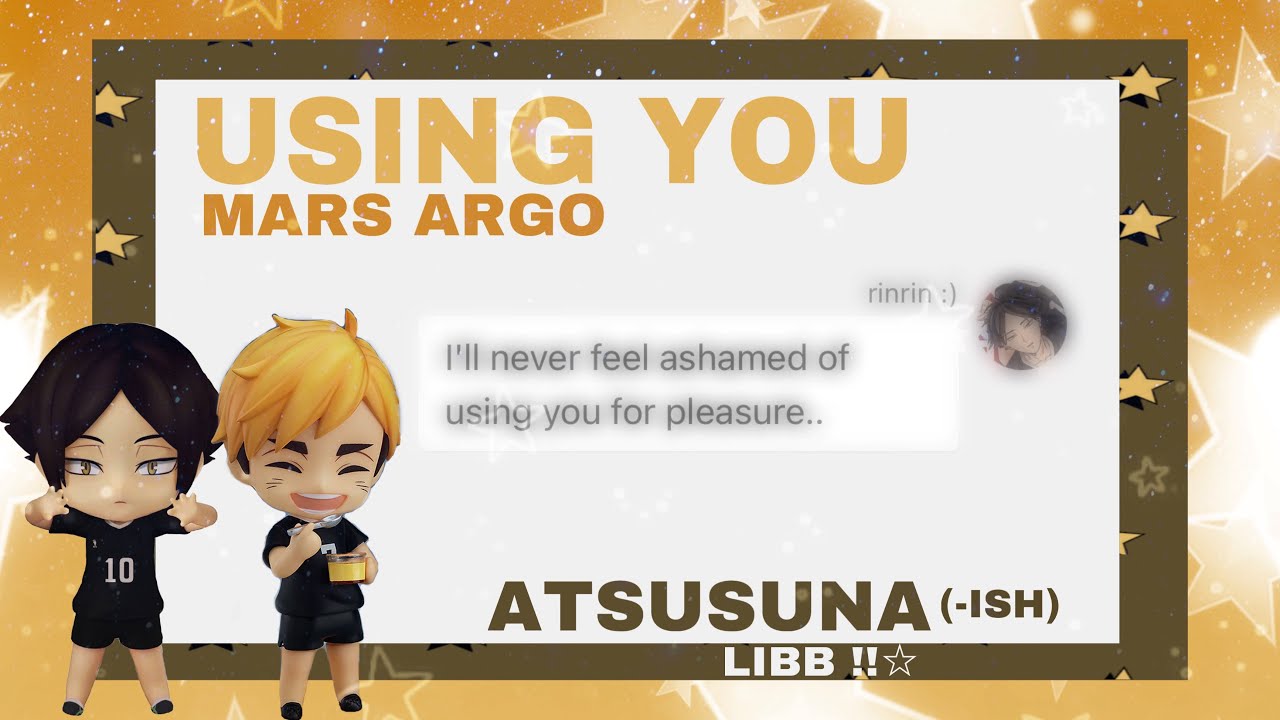 Using You - Mars Argo || (toxic) Atsusuna || haikyuu texts