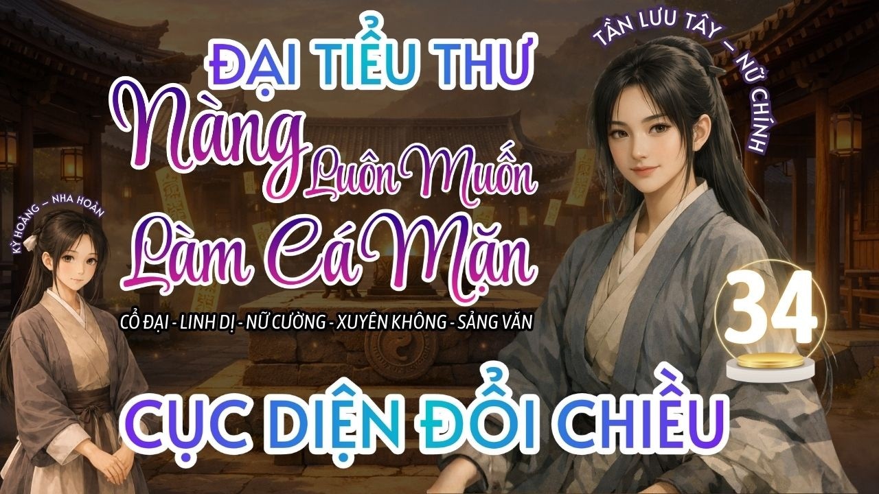 PHẦN 34 | ĐẠI TIỂU THƯ NÀNG LUÔN MUỐN LÀM CÁ MẶN | CỤC DIỆN ĐỔI CHIỀU