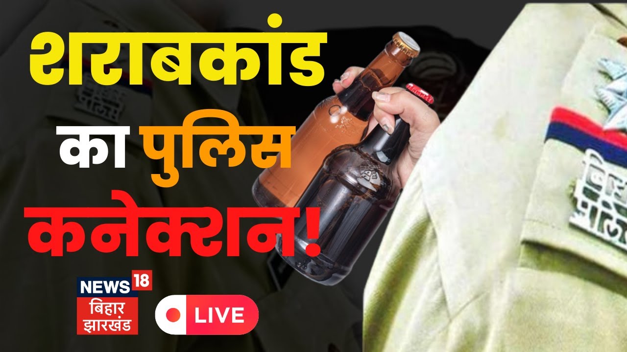 LIVE : Chapra Hooch Tragedy: शराबकांड में पुलिस Connection, आखिर कहां गयी जब्त Sprit? Toxic Liquor