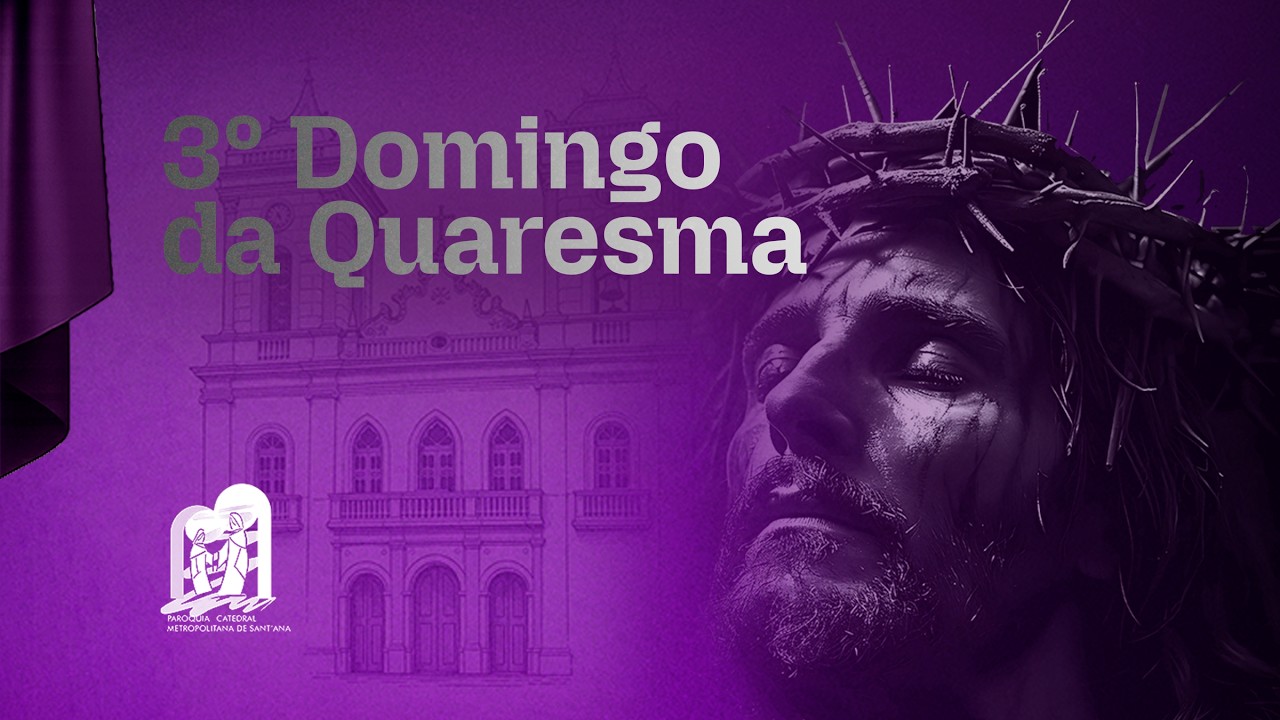 3º Domingo da Quaresma | Domingo - 07h