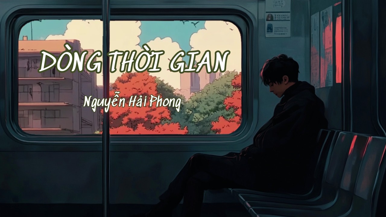 D&ograve;ng Thời Gian - Nguyễn Hải Phong | [Video Lyrics]