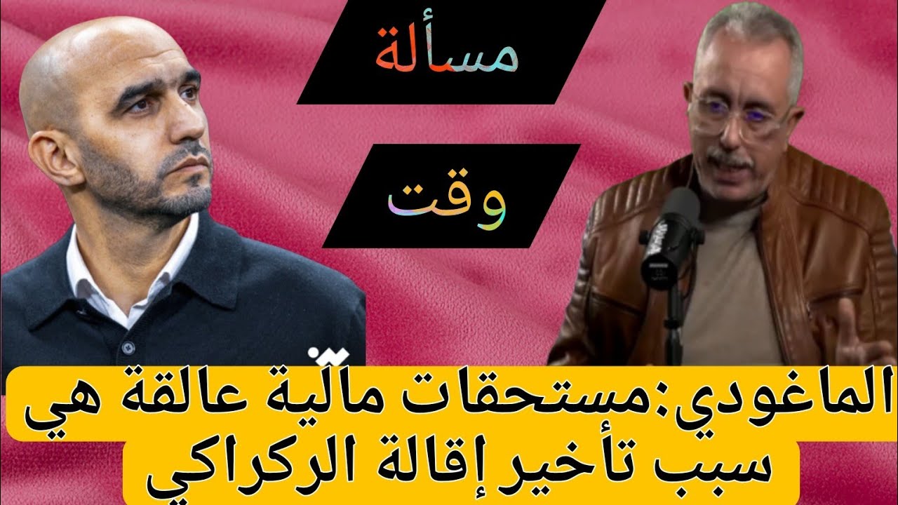 الماغودي:خلافات مالية ومستحقات متأخرة  هي سبب تأخير إقالة وليد الركراكي 