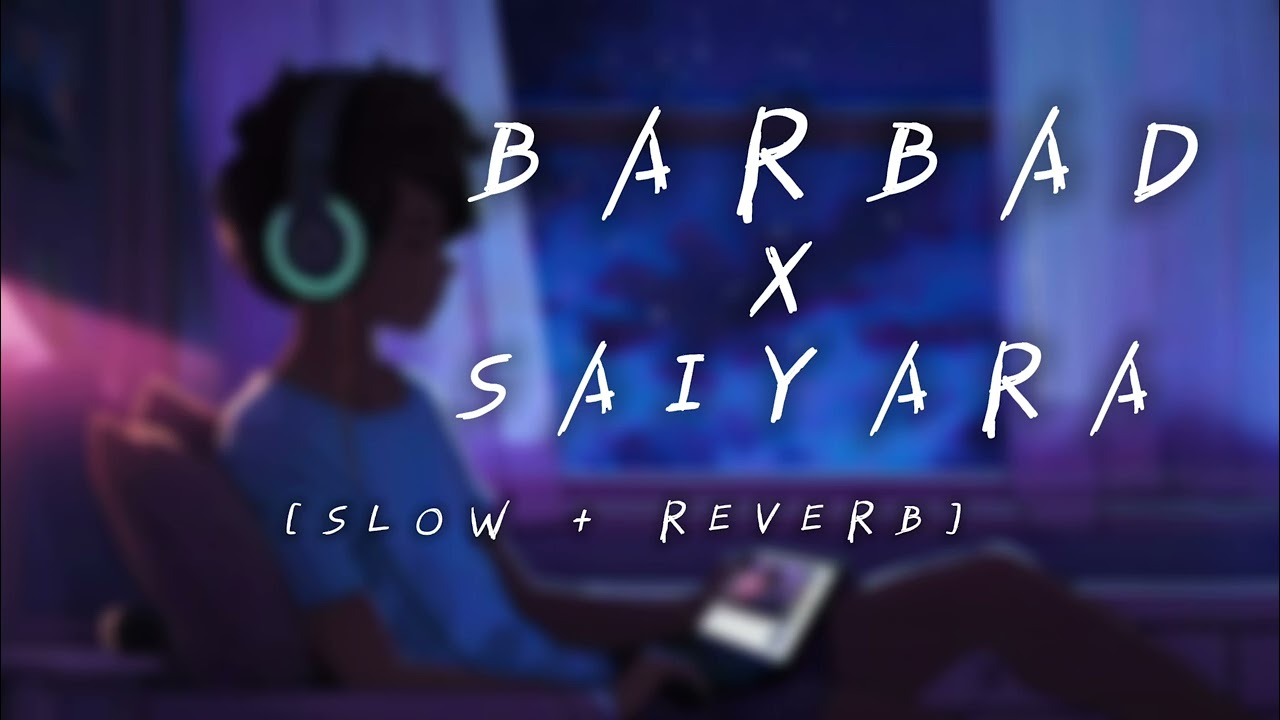 Brbad (slow + reverb) || original contant || saiyara || s7lyrics || new songs 