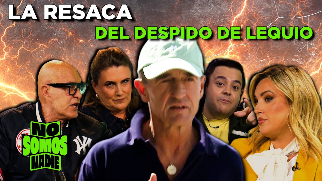 LA RESACA DEL DESPIDO DE LEQUIO EN No Somos Nadie | 60