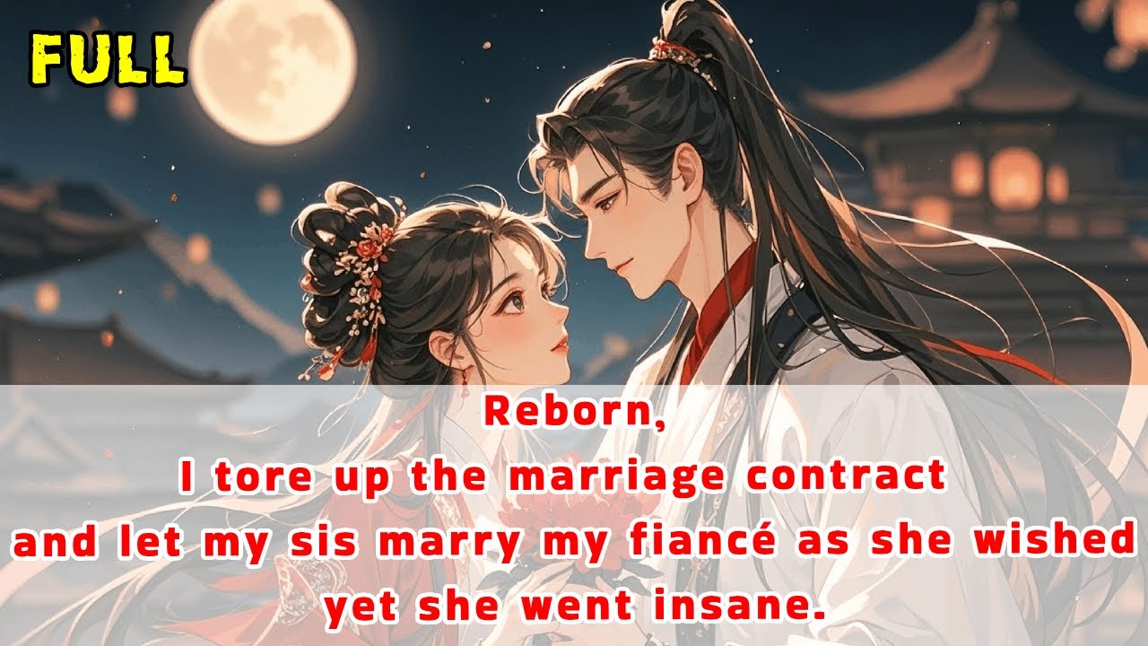 Reborn,I tore up the marriage contract and let my sis marry my fiancé as she wished—yet he went mad.