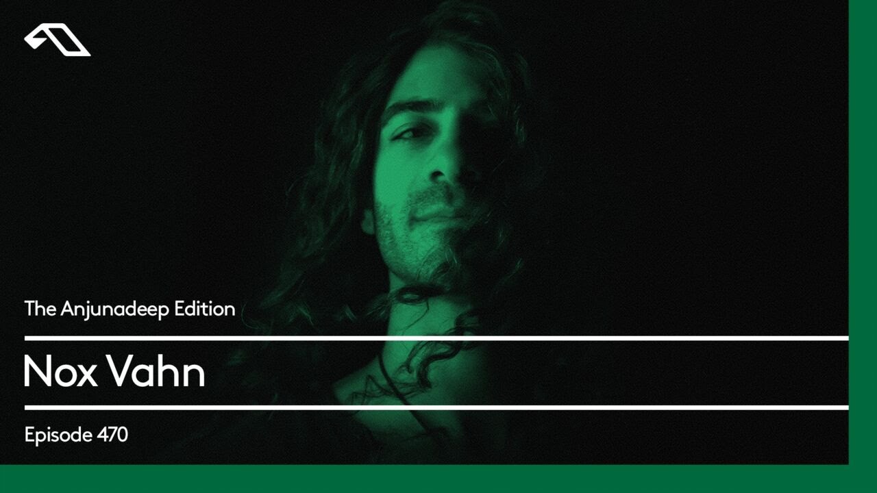 The Anjunadeep Edition 470 with Nox Vahn