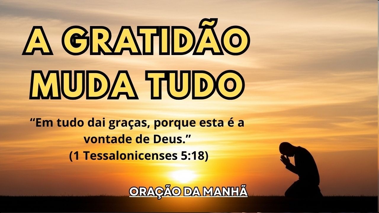 ORAÇÃO DA MANHÃ – A GRATIDÃO MUDA TUDO | Comece o Dia Agradecendo a Deus