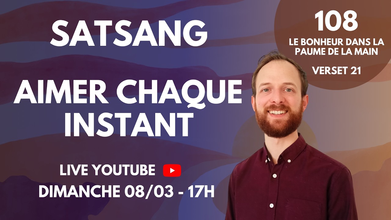 Aimer chaque instant - Satsang - 108 - Verset 21