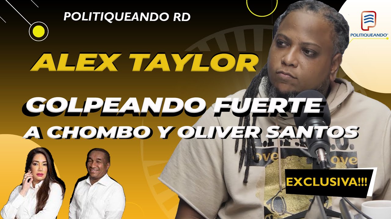 ALEX TAYLOR DESAFIANTE GOLPEANDO FUERTE  A CHOMBO Y OLIVER SANTOS EN POLITIQUEANDO RD