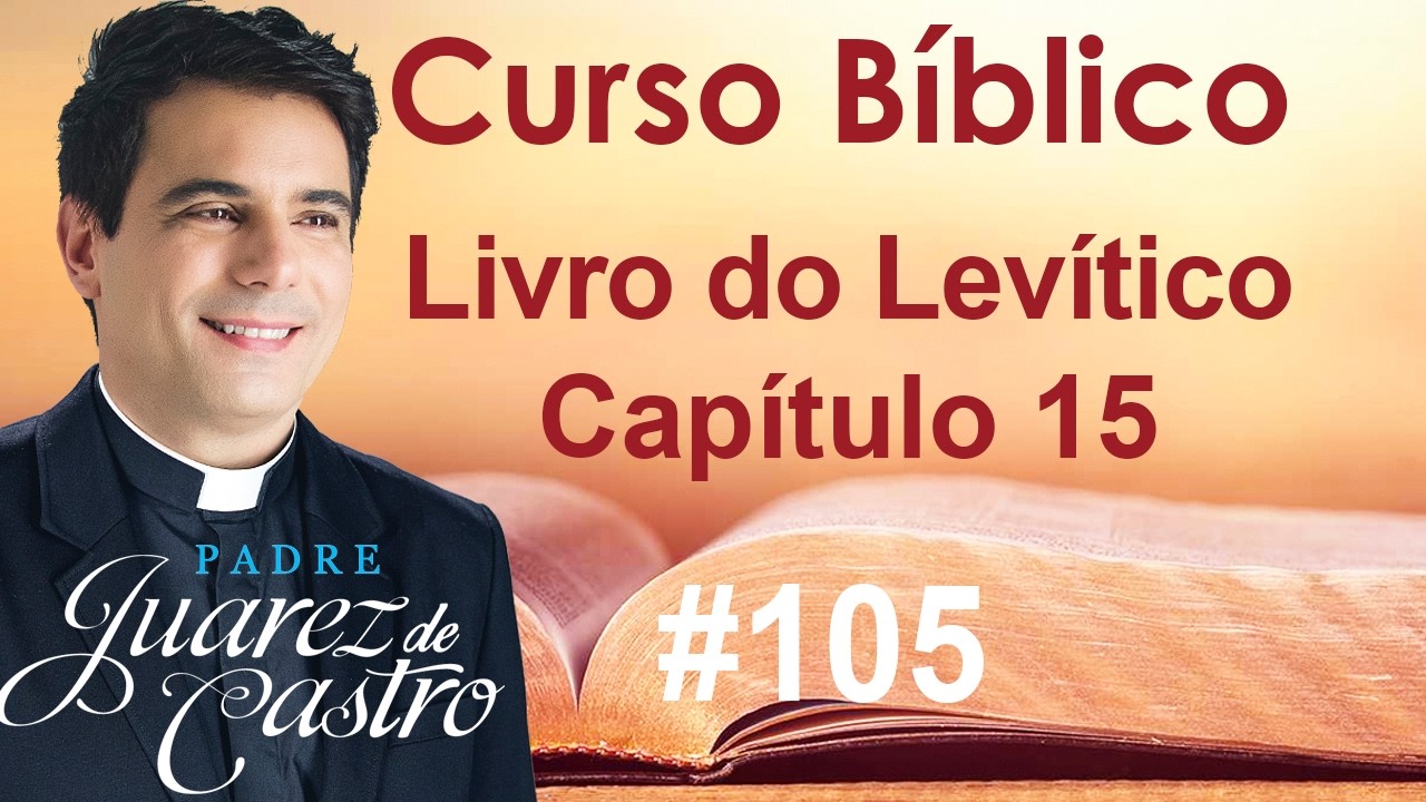 Curso Bíblico 105 - Levítico Capítulo 15 - As Impurezas Sexuais: Homens e Mulheres - Padre Juarez