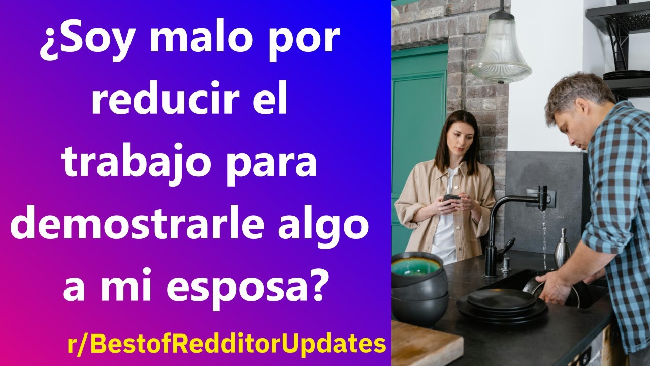 ¿Soy malo por reducir el trabajo para demostrarle algo a mi esposa? - Reddit Español | Confesiones23
