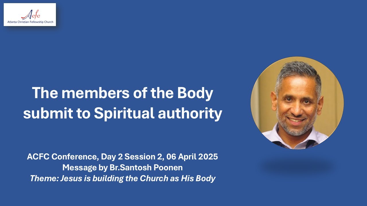 Members of the Body submit to Spiritual authority - Br Santosh Poonen - April 6, 2025 - Atlanta CFC