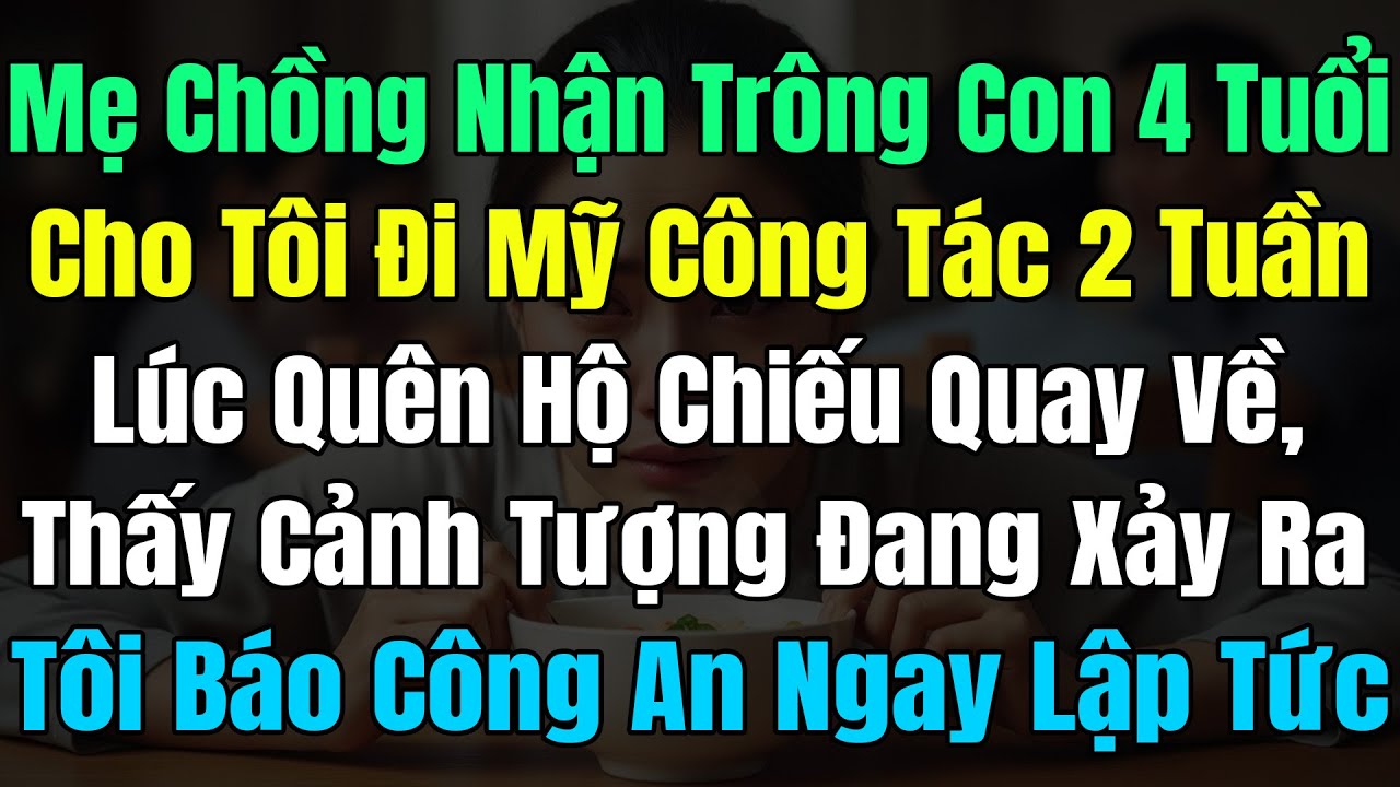 Mẹ Chồng Nhận Trông Con 4 Tuổi, Cho Tôi Đi Mỹ Công Tác 2 Tuần, Lúc Quên Hộ Chiếu Quay Về Thấy Cảnh..