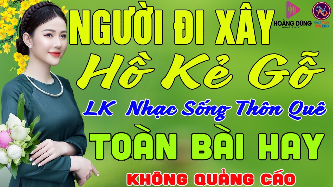 NGƯỜI ĐI XÂY Hồ Kẻ Gỗ❤LK Nhạc Sống Thôn Quê Không Quảng Cáo❤TOÀN BÀI HAY NHẤT Ngọt Lịm TimSởnHếtDaGà