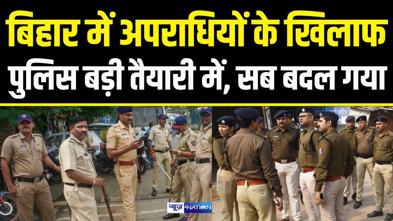 Bihar के अपराधियों के खिलाफ पुलिस बड़ी तैयारी में, सब बदल गया | Bihar News | News4Nation