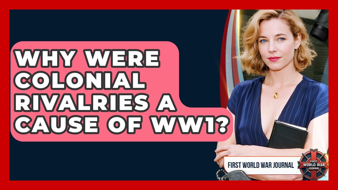 Why Were Colonial Rivalries A Cause Of WW1? - First World War Journal