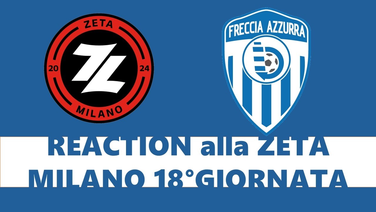 REACTION alla ZETA MILANO || 18° GIORNATA vs Freccia Azzurra