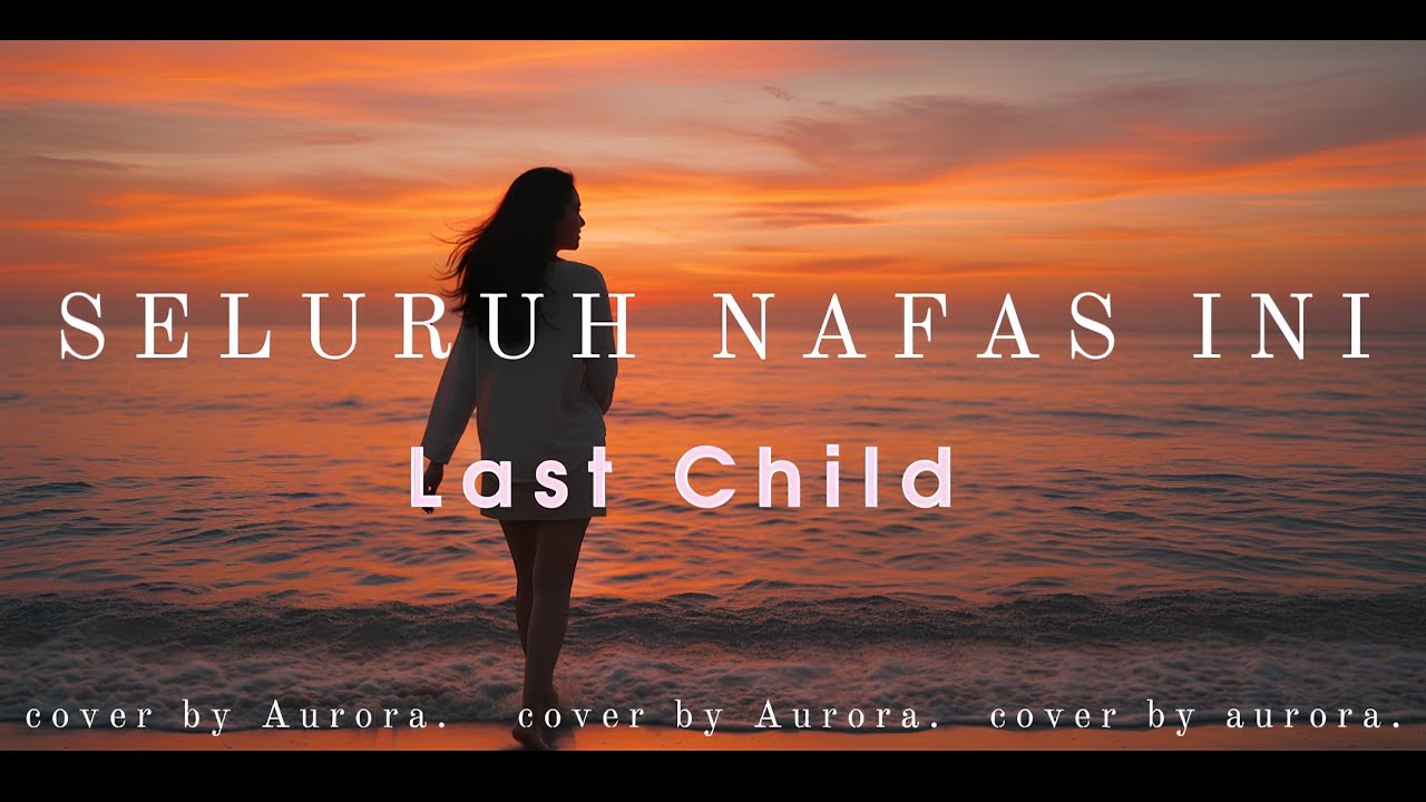 Seluruh nafas ini - last child cover by Aurora 