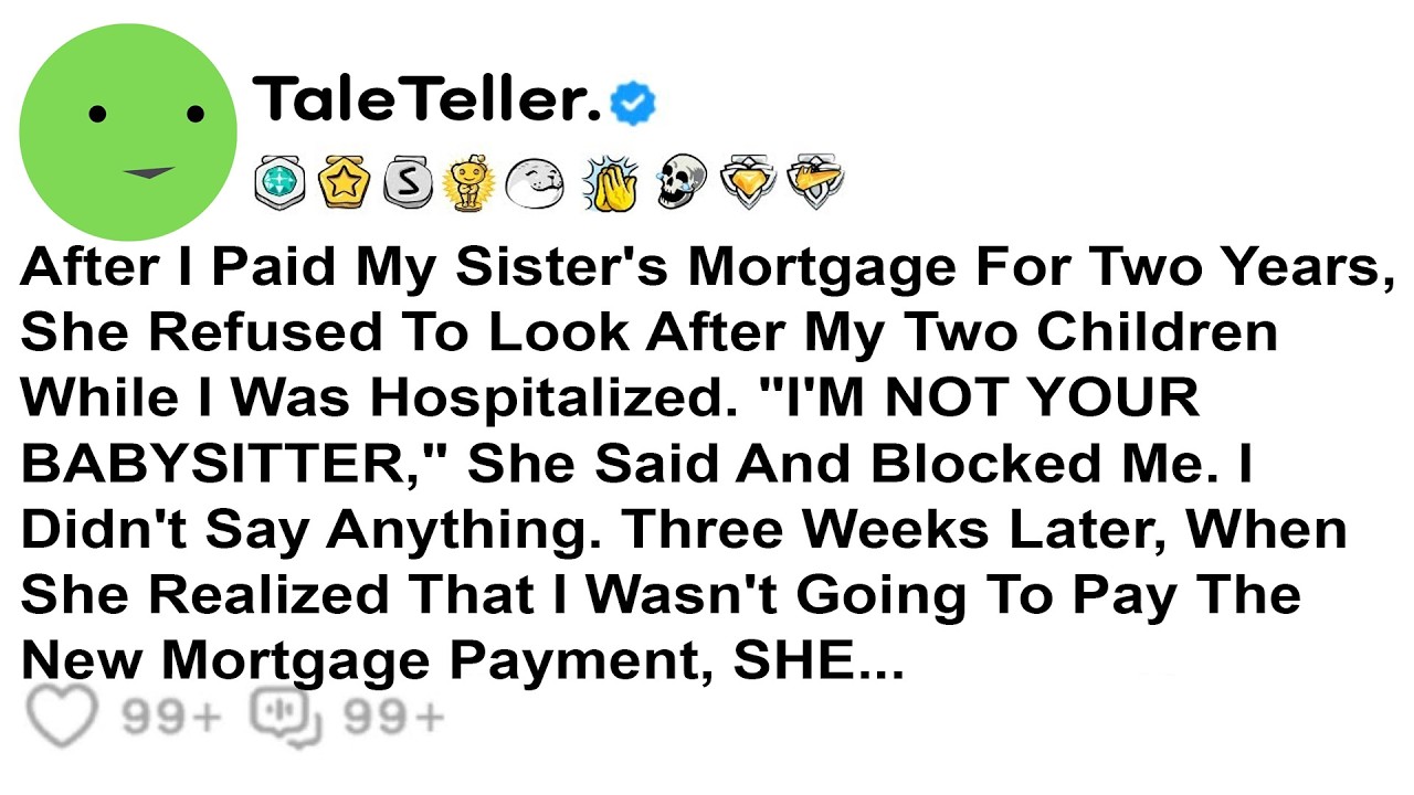 After I Paid My Sister’s Mortgage, She Refused To Look After My 2 Kids While I Was Hospitalized...