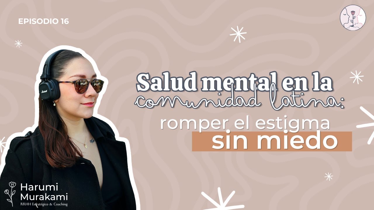 Salud mental en la comunidad latina: romper el estigma sin miedo | Episodio 16