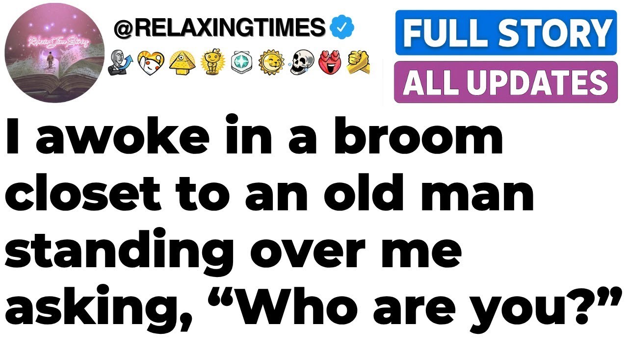 FULL STORY I awoke in a broom closet to an old man standing over me asking, “Who are you ”