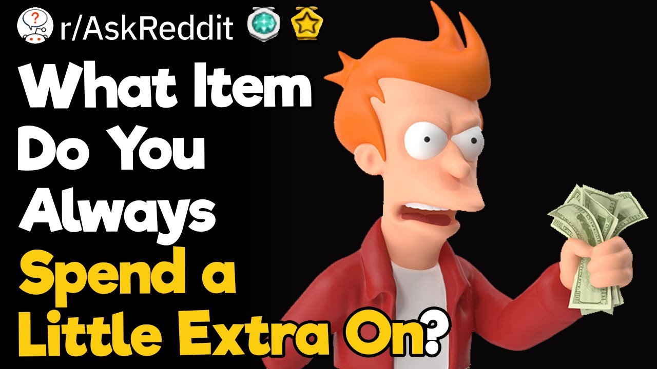What Item Do You Always Spend A Little Extra On?