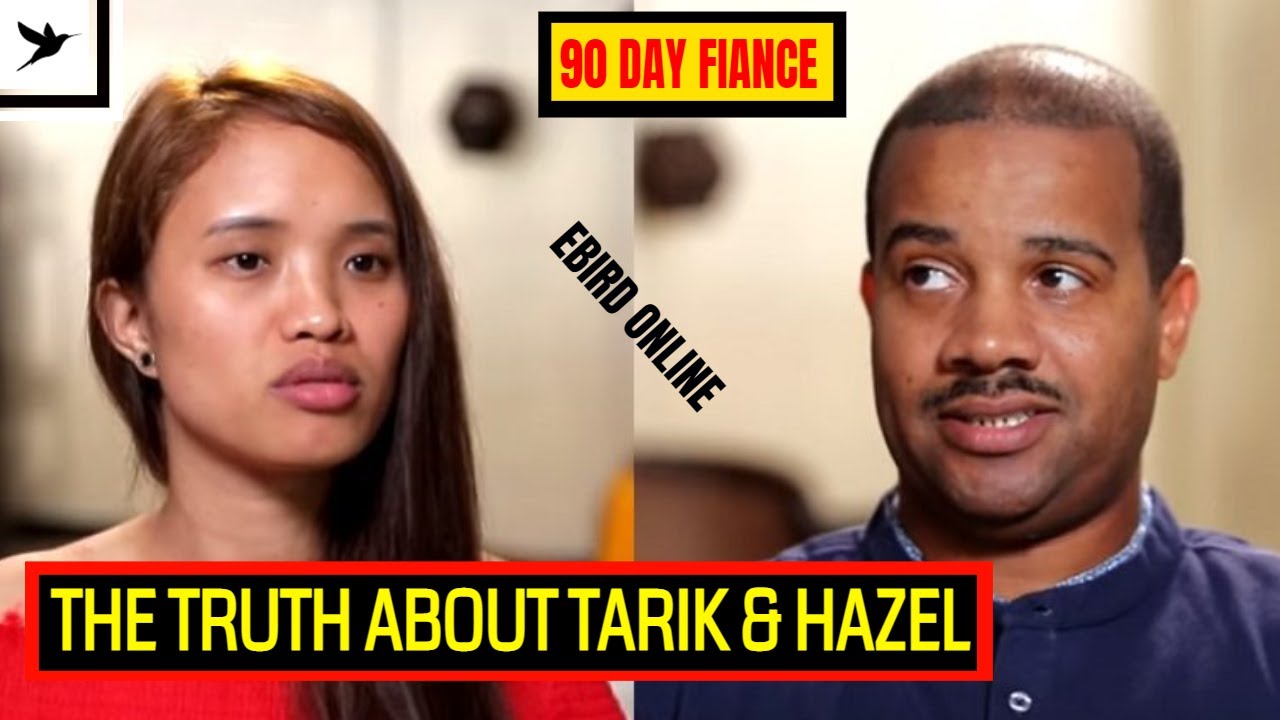 THE REAL TRUTH ABOUT TARIK & HAZEL- 90 Day Fiancé Review -Ebird Online