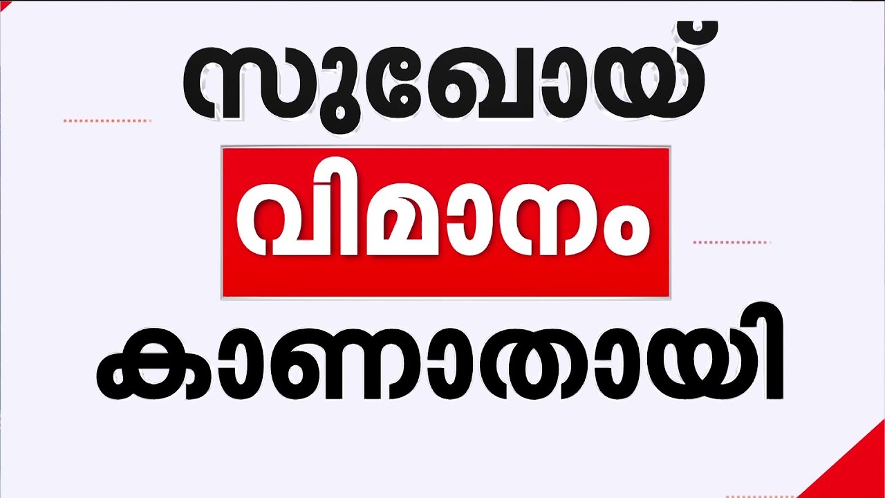 സുഖോയ് വിമാനം കാണാതായി; വിമാനത്തിലുണ്ടായിരുന്നത് ഒരു പൈലറ്റ്