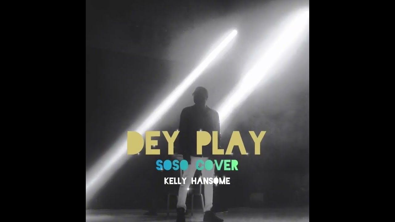 DEY PLAY (SOSO COVER) - Kelly Hansome)